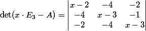 \det(x \cdot E_3 -A) = \begin{vmatrix} <br />        x-2 & -4  & -2 \\ <br />        -4 & x-3 & -1 \\ <br />        -2 &  -4 & x-3 \\  <br />    \end{vmatrix}